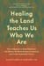 Healing the Land Teaches Us Who We Are - How Indigenous Cultural Resistance Can Restore the Earth, Recover Community, and Create Sustainable Futures