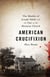 American Crucifixion - The Murder of Joseph Smith and the Fate of the Mormon Church
