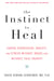 The Instinct to Heal - Curing Depression, Anxiety and Stress Without Drugs and Without Talk Therapy