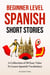 Beginner Level Spanish Short Stories: A Collection of 30 Easy Tales to Learn Spanish Vocabulary