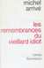 Les Remembrances du vieillard idiot - D'Alfred Hellequin avec des fragments de la biographie d'Adolphe Ripotois et de ses œuvres inédites
