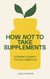 How Not to Take Supplements - A Dietitian's Guide to Thriving on Real Food