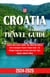 Croatia Travel Guide 2024-2025: Explore Like a Local, Insider Tips, Must-See Spots & How to Navigate Croatia's Hidden Gems | An Ultimate Companion Includes Dubrovnik, Split, Zagreb, Islands & More