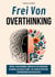 Frei von Overthinking - Wie Frauen Mental Load erkennen, Grenzen setzen und Gedanken loslassen lernen - Mit klaren Strategien, Praxisübungen und Checklisten
