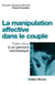 La Manipulation affective dans le couple - Faire face à un pervers narcissique