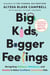 Big Kids, Bigger Feelings - Navigating Defiance, Meltdowns, and Anxiety to Raise Confident, Connected Kids