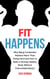 Fit Happens: Why Being Consistent Matters More than Going Hard and How to Build a Strong, Healthy Bod without Overcomplicating It