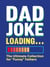 Dad Joke Loading - The Ultimate Compendium of Wisecracks, Gags and Howlers for Every Occasion