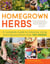 Homegrown Herbs - A Complete Guide to Growing, Using, and Enjoying More than 100 Herbs