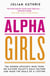 Alpha Girls - The Women Upstarts Who Took on Silicon Valley's Male Culture and Made the Deals of a Lifetime