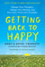 Getting Back to Happy - Change Your Thoughts, Change Your Reality, and Turn Your Trials into Triumphs