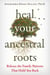 Heal Your Ancestral Roots - Release the Family Patterns That Hold You Back