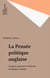 La Pensée politique anglaise - Passions, pouvoirs et libertés de Hooker à Hume