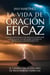 La Vida De Oración Eficaz: Una Relación Íntima Con Dios Que Aumentará La Eficacia De Tus Oraciones. Superar Los Obstáculos Y Obtener Respuestas