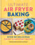 Ultimate Air Fryer Baking - 80 Delicious Sweet and Savoury Bakes