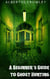 A Beginner’s Guide to Ghost Hunting