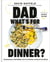 Dad, What's for Dinner? - Lifesaving Recipes to Avoid Meltdowns, Have Fun in the Kitchen, and Keep Your Kids Well Fed: A Cookbook
