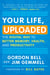 Your Life, Uploaded - The Digital Way to Better Memory, Health, and Productivity
