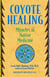 Coyote Healing - Miracles in Native Medicine