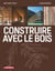 Construire avec le bois - Matériau bois et ses dérivés - Conception et Mise en oeuvre - Exemples de réalisations