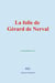 La folie de Gérard de Nerval