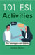101 ESL Activities: For Teenagers and Adults