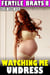 Watching Me Undress : Fertile Brats 8 (Breeding Erotica Pregnancy Erotica Age Gap Age Difference XXX Erotica) - Fertile Brats, #8