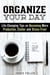 Organize Your Day: Life-Changing Tips on Becoming More Productive, Clutter- and Stress-Free - Effective Habits & Productivity