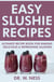 Easy Slushie Recipes: Ultimate Recipe Book for Making Delicious & Refreshing Slushies.