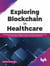 Exploring Blockchain in Healthcare: Implementation and Impact of Distributed Database Across Pharmaceutical Supply Chain, Drugs Administration, Healthcare Insurance and Patient Administration
