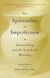 The Spirituality of Imperfection - Storytelling and the Search for Meaning