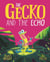 The Gecko and the Echo - From The World of Rachel Bright & Jim Field