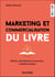Marketing et commercialisation du livre - Edition, diffusion, promotion : le guide pratique