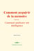 Comment acquérir de la mémoire - suivi de : Comment améliorer son intelligence