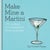 Make Mine a Martini - 130 Cocktails & Canapés for Fabulous Parties