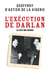 L'Exécution de Darlan - La Fin d'une énigme