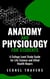 Anatomy and Physiology For Students: A College Level Study Guide for Life Science and Allied Health Majors