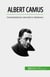 Albert Camus - Existențialismul, absurdul și rebeliunea