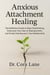 Anxious Attachment Healing: The Definitive Guide to Stop Overthinking, Overcome Your Fear of Abandonment, and Finally Feel Secure in Your Relationship