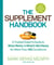 The Supplement Handbook - A Trusted Expert's Guide to What Works & What's Worthless for More Than 100 Conditions