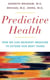 Predictive Health - How We Can Reinvent Medicine to Extend Our Best Years