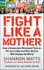 Fight Like a Mother - How a Grassroots Movement Took on the Gun Lobby and Why Women Will Change the World