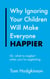Why Ignoring Your Children Will Make Everyone Happier - Or, What to Neglect When You're Neglecting