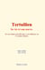 Tertullien - sa vie et son œuvre - De son origine nord africaine à son influence sur l’occident chrétien
