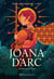 Joana D'arc - Garota, guerreira, herética... e santa