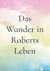Das Wunder in Roberts Leben - wie Robert seine persönlichen Krise auf wundersame Weise bewältigt