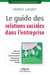 Le guide des relations sociales dans l'entreprise