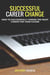 Successful Career Change - How to Successfully Choose the Right Career for Your Future