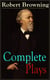 Complete Plays of Robert Browning - Paracelsus, Stafford, Herakles, The Agamemnon of Aeschylus, Bells and Pomegranates, Pippa Passes, King Victor and King Charles, The Return of the Druses, Luria and a Soul's Tragedy