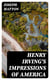Henry Irving's Impressions of America - Narrated in a Series of Sketches, Chronicles, and Conversations